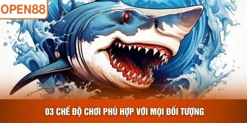 03 chế độ chơi phù hợp với mọi đối tượng