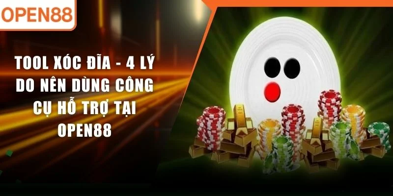 Tool Xóc Đĩa - 4 Lý Do Nên Dùng Công Cụ Hỗ Trợ Tại OPEN88